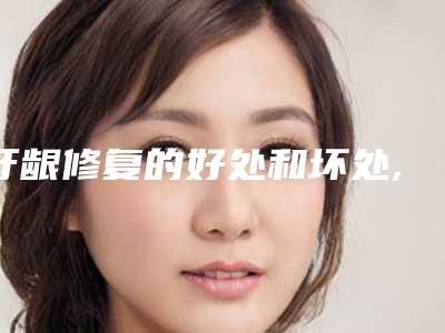 牙龈修复的好处和坏处,牙龈修复会不会对皮肤造成伤害