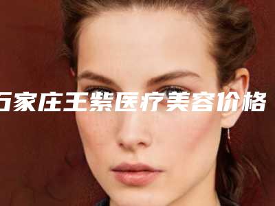 石家庄王紫医疗美容价格表项目出示附自体脂肪隆鼻术案例