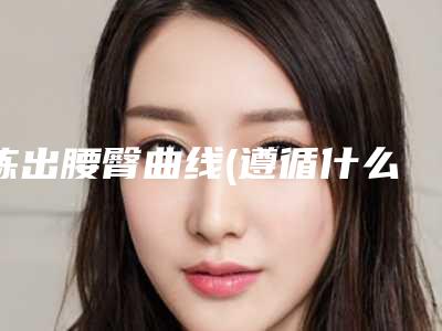 练出腰臀曲线(遵循什么修饰臀部曲线)