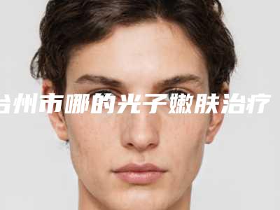 台州市哪的光子嫩肤治疗黑眼圈医院好(台州悠兰医疗美容诊所连锁名气大实力强)