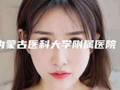 内蒙古医科大学附属医院烧伤整形科牟世伟医生,王革军医生怎么样简介