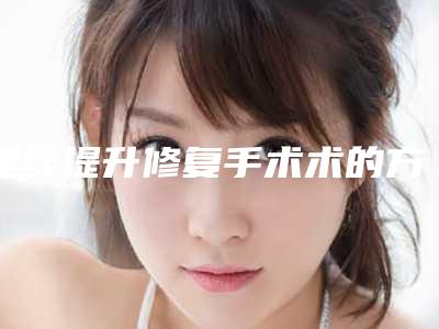 埋线提升修复手术术的方法和术后护理