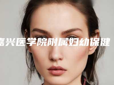 嘉兴医学院附属妇幼保健院口腔科价格表免费观看-反颌牙矫治235-494元