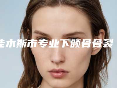 佳木斯市专业下颌骨骨裂医院-佳木斯陈红梅医疗美容门诊部实力不俗