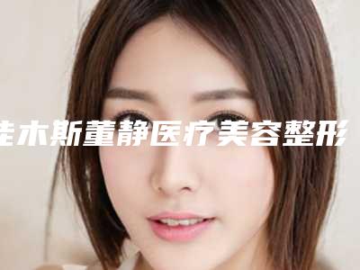 佳木斯董静医疗美容整形医院,绣颜挚美医疗美容门诊部哪家好