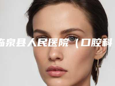 临泉县人民医院(口腔科)价格(价目)表新一览附百康种植牙案例