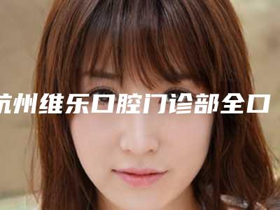 杭州维乐口腔门诊部全口种植对神经有伤害吗