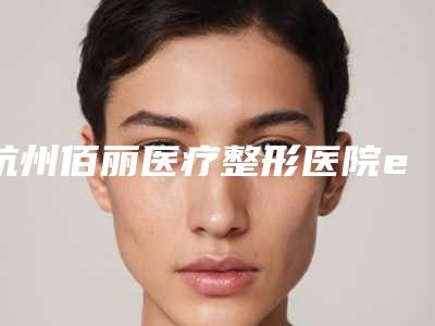 杭州佰丽医疗整形医院exq玻尿酸手术有哪些安全性
