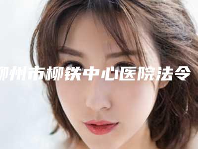 柳州市柳铁中心医院法令纹线雕医生简介_案例-附整形价格(价目)表