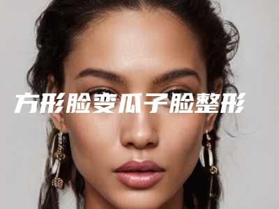 方形脸变瓜子脸整形