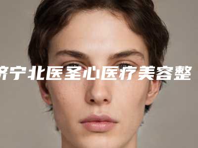 济宁北医圣心医疗美容整形医院,济宁昌美整形美容告诉你哪家好且实惠