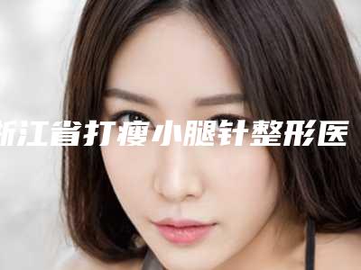 浙江省打瘦小腿针整形医院-金华金东区令颜医疗美容门诊部技术_设备领先
