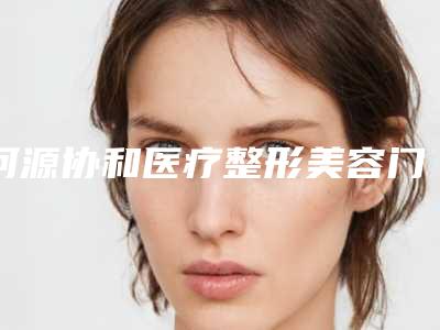 河源协和医疗整形美容门诊部收费标准抢鲜详细-张立雄医生介绍