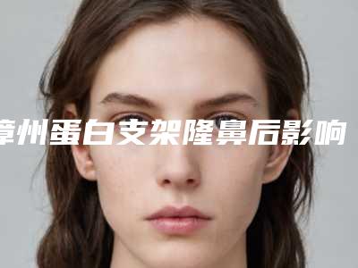 漳州蛋白支架隆鼻后影响上班吗