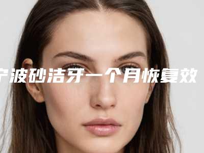 宁波砂洁牙一个月恢复效果对比图