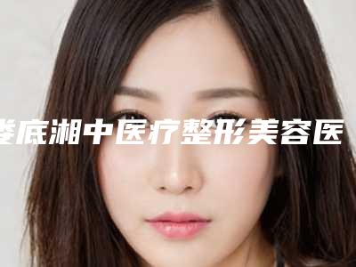 娄底湘中医疗整形美容医院,娄底思艺医疗美容诊所实力战PK开始对抗一战高下