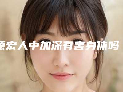 德宏人中加深有害身体吗