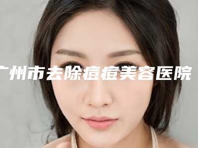 广州市去除痘痘美容医院哪几家实力好-去除痘痘费用大致上是多少