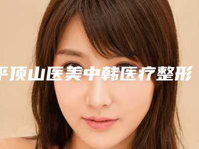 平顶山医美中韩医疗整形医院,平顶山梦博医疗美容实力pk大对比
