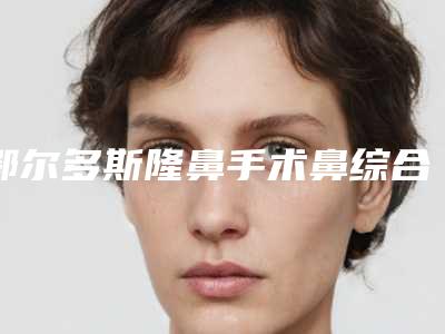 鄂尔多斯隆鼻手术鼻综合的价格因素主要有哪些