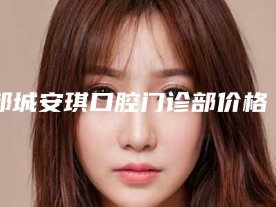 邹城安琪口腔门诊部价格(收费标准)超火出炉附半隐形矫正案例