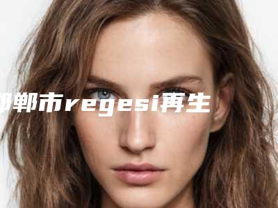 邯郸市regesi再生硅眼部修复医生上榜清单前十名哪个技术好-邯郸市regesi再生硅眼部修复医生