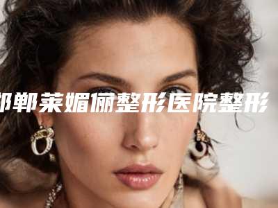 邯郸莱媚俪整形医院整形价格(价目)已发布-微整鼻小柱案例