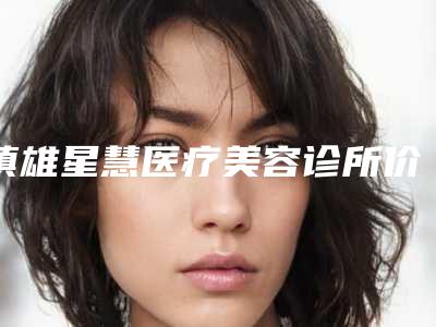 镇雄星慧医疗美容诊所价目表2025清单附鼻部线雕隆鼻案例
