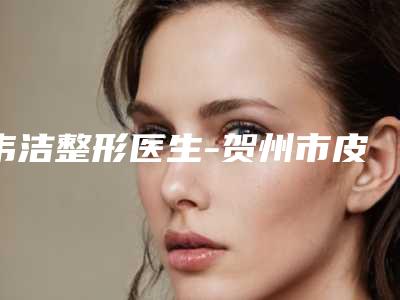 韦洁整形医生-贺州市皮肤病防治院韦洁医师价格收费合理可查