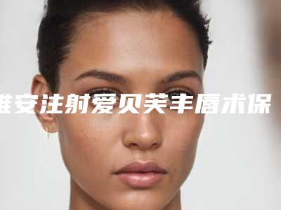 雅安注射爱贝芙丰唇术保持时间怎样