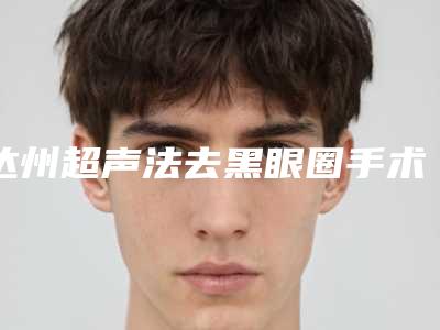 达州超声法去黑眼圈手术后遗症明显吗