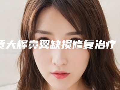 贾大辉鼻翼缺损修复治疗的效果维持时间长吗