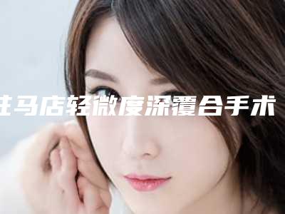 驻马店轻微度深覆合手术的价格及注意事项