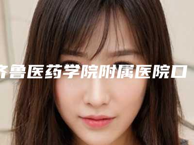 齐鲁医药学院附属医院口腔科价格详情表一览-活髓保存8212-13186元