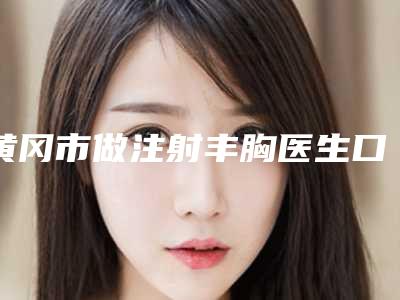 黄冈市做注射丰胸医生口碑榜上榜名单-朱益祥医生稳居前三