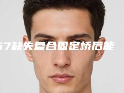 57缺失复合固定桥后能维持多久
