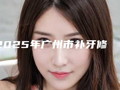 2025年广州市补牙修复医院排名公立私立对比-广州陈倩口腔诊所深扒实力、价格