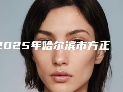 2025年哈尔滨市方正县鱼尾纹提升术哪个医院整形做的比较好(方正县鱼尾纹提升术坐诊医院)