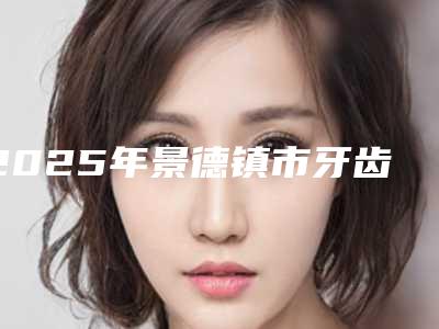 2025年景德镇市牙齿牙冠费用表明细新版问世-景德镇市牙齿牙冠价格不一样是为什么